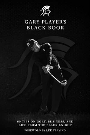 Bild des Verkufers fr Gary Player's Black Book : 60 Tips on Golf, Business, and Life from the Black Knight zum Verkauf von GreatBookPrices