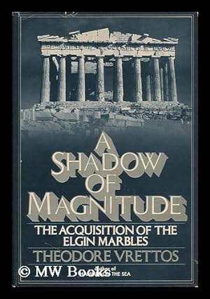 Bild des Verkufers fr A Shadow of Magnitude: The Acquisition of the Elgin Marbles zum Verkauf von Joseph Burridge Books
