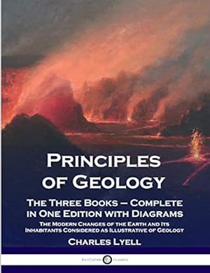 Bild des Verkufers fr Principles of Geology: The Three Books - Complete in One Edition with Diagrams; The Modern Changes of the Earth and Its Inhabitants Considered as Illustrative of Geology zum Verkauf von WeBuyBooks 2