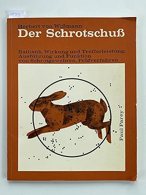 Der Schrotschuss. Ballistik, Wirkung und Trefferleistung, Ausführung und Funktion von Schrotgeweh...
