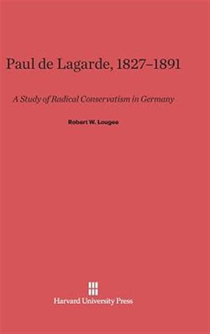 Seller image for Paul de Lagarde, 1827-1891: A Study of Radical Conservatism in Germany for sale by GreatBookPrices