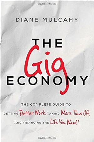Seller image for The Gig Economy: The Complete Guide to Getting Better Work, Taking More Time Off, and Financing the Life You Want for sale by WeBuyBooks