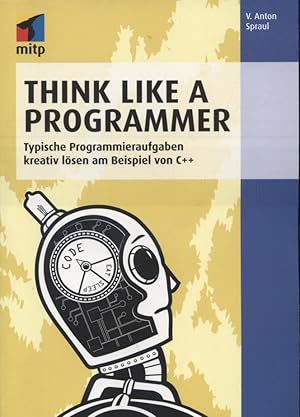 Seller image for Think like a programmer : typische Programmieraufgaben kreativ lsen am Beispiel von C++. bers. aus dem Engl. von Knut Lorenzen for sale by Versandantiquariat Ottomar Khler