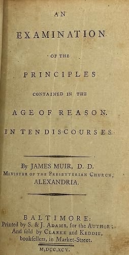 AN EXAMINATION OF THE PRINCIPLES CONTAINED IN THE AGE OF REASON. IN TEN DISCOURSES