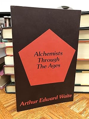 Alchemists Through the Ages: Lives of the Famous Alchemistical Philosophers from the Year 850 to ...