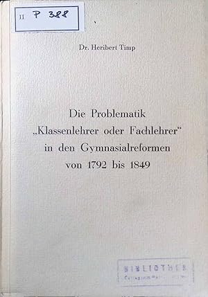 Die Problematik "Klassenlehrer oder Fachlehrer" in den Gymnasialreformen von 1792 bis 1849. Jahrb...