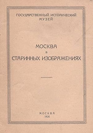 Moskva v starinnykh izobrazheniiakh: katalog vystavki [Moscow in Old Images: Exhibition Catalog]