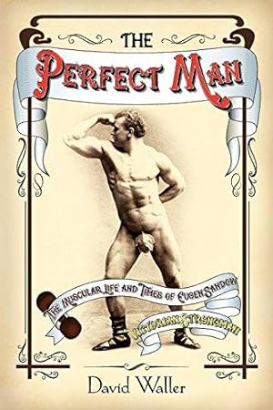 Bild des Verkufers fr The Perfect Man: The Muscular Life and Times of Eugen Sandow, Victorian Strongman zum Verkauf von WeBuyBooks