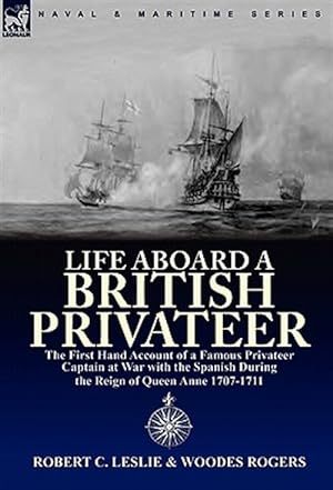Image du vendeur pour Life Aboard a British Privateer : The First Hand Account of a Famous Privateer Captain at War With the Spanish During the Reign of Queen Anne 1707-1711 mis en vente par GreatBookPrices