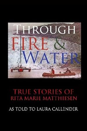 Bild des Verkufers fr Through Fire and Water : True Stories of Rita Marie Matthiesen As Told to Laura Callender zum Verkauf von GreatBookPrices