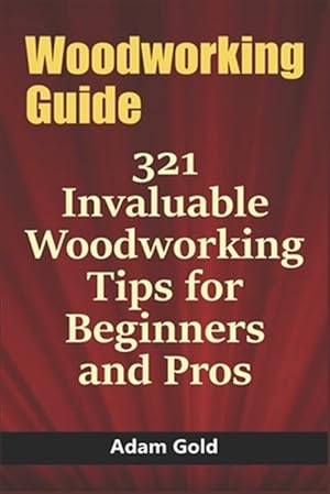 Bild des Verkufers fr Woodworking Guide: 321 Invaluable Woodworking Tips for Beginners and Pros zum Verkauf von GreatBookPrices