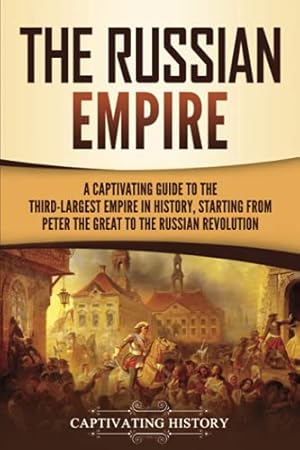 Bild des Verkufers fr The Russian Empire: A Captivating Guide to the Third-Largest Empire in History, Starting from Peter the Great to the Russian Revolution (Exploring Russia's Past) zum Verkauf von WeBuyBooks
