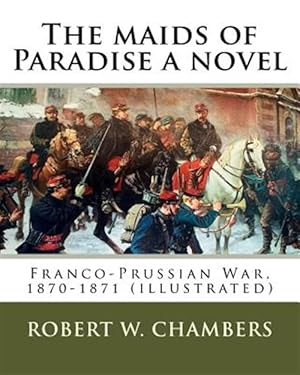 Seller image for Maids of Paradise a Novel : Franco-prussian War, 1870-1871 for sale by GreatBookPrices