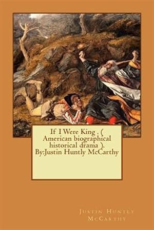 Seller image for If I Were King : American Biographical Historical Drama for sale by GreatBookPrices