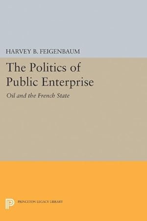 Seller image for Politics of Public Enterprise : Oil and the French State for sale by GreatBookPricesUK