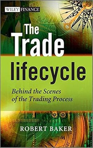 Image du vendeur pour The Trade Lifecycle: Behind the Scenes of the Trading Process (The Wiley Finance Series) mis en vente par WeBuyBooks