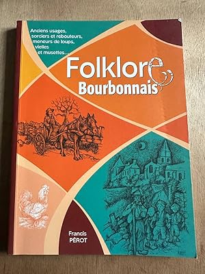 Folklore bourbonnais: Anciens usages sorciers et rebouteurs meneurs de loups vielles et musettes ...