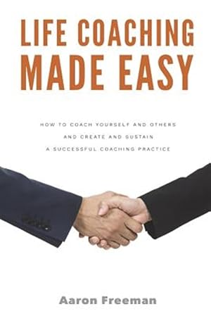 Bild des Verkufers fr Life Coaching Made Easy: How to Coach Yourself and Others Effectively and Create and Sustain a Successful Coaching Practice zum Verkauf von GreatBookPrices