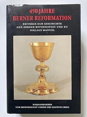 450 Jahre Berner Reformation. Beiträge zur Geschichte der Berner Reformation und zu Niklaus Manuel.