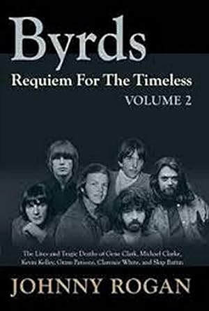 Seller image for Byrds: Requiem for the Timeless: Volume 2: The Lives of Gene Clark, Michael Clarke, Kevin Kelley, Gram Parsons, Clarence White and Skip Battin: . Gram Parsons, Clarence White and Skip Battin for sale by WeBuyBooks