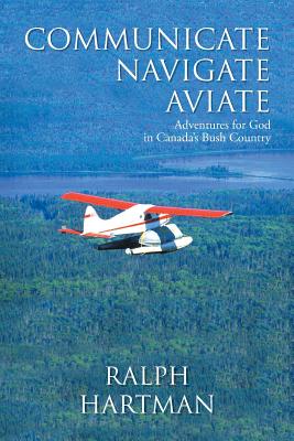 Imagen del vendedor de Communicate Navigate Aviate: Adventures for God in Canada's Bush Country (Paperback or Softback) a la venta por BargainBookStores