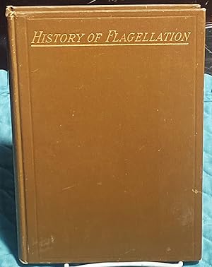 History of Flagellation Among Different Nations. A Narrative of the Strange Customs and Cruelties...