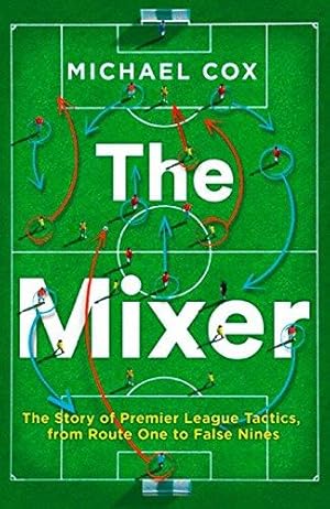 Imagen del vendedor de The Mixer: The Story of Premier League Tactics, from Route One to False Nines a la venta por WeBuyBooks 2