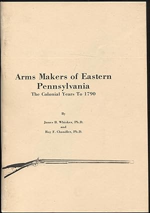 Arms Makers of Eastern Pennsylvania The Colonial Years to 1790