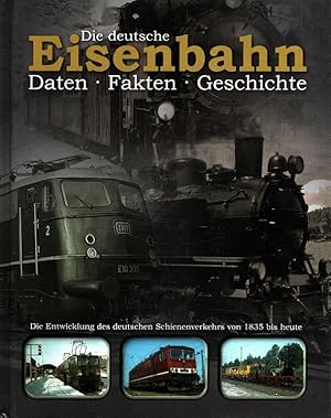 Die deutsche Eisenbahn : Daten, Fakten, Geschichte - Die Entwicklung des deutschen Schienenverkeh...