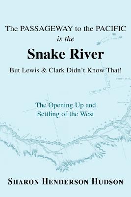 Seller image for The Passageway to the Pacific Is the Snake River But Lewis and Clark Didn't Know That! the Opening Up and Settling of the West (Paperback or Softback) for sale by BargainBookStores