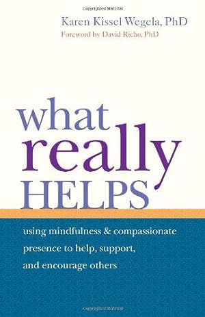 Bild des Verkufers fr What Really Helps: Using Mindfulness and Compassionate Presence to Help, Support, and Encourage Others zum Verkauf von WeBuyBooks