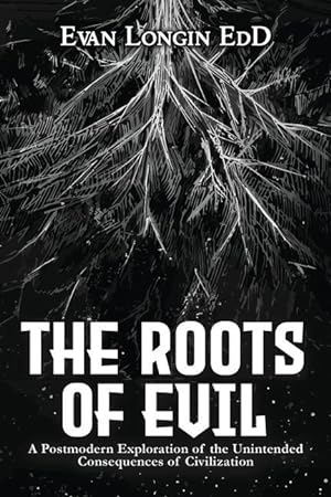 Bild des Verkufers fr The Roots of Evil: A Postmodern Exploration of the Unintended Consequences of Civilization zum Verkauf von moluna
