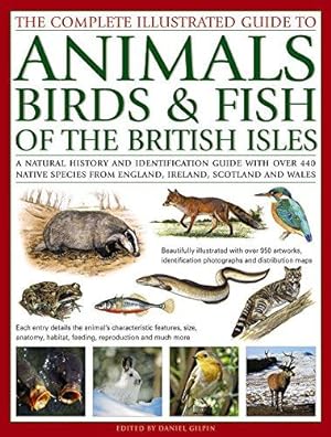 Image du vendeur pour The Complete Illustrated Guide to Animals, Birds & Fish of the British Isles: A Natural History and Identification Guide with Over 440 Native Species from England, Ireland, Scotland and Wales mis en vente par WeBuyBooks