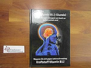 Der Vitamin B12-Skandal : Kraftstoff Vitamin B12 : wie ein Mangel verleugnet und damit zur Volksk...