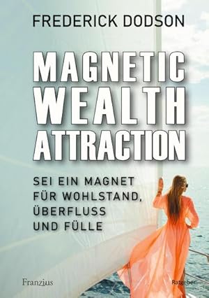 Bild des Verkufers fr Magnetic Wealth Attraction: Sei ein Magnet fr Wohlstand, berfluss und Flle : Sei ein Magnet fr Wohlstand, berfluss und Flle zum Verkauf von AHA-BUCH