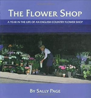 Imagen del vendedor de The Flower Shop: A Year in the Life of an English Country Flower Shop a la venta por WeBuyBooks