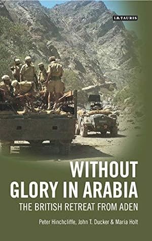 Imagen del vendedor de Without Glory in Arabia: The British Retreat from Aden (International Library of Colonial History) a la venta por WeBuyBooks