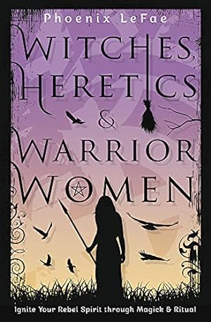 Imagen del vendedor de Witches, Heretics & Warrior Women: Ignite Your Rebel Spirit through Magick & Ritual a la venta por WeBuyBooks