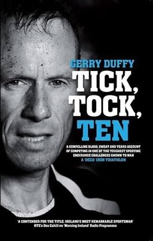 Immagine del venditore per Tick, Tock, TEN: Gerry Duffy's Compelling Account of Competing in One of the Toughest Sporting Challenges on the Planet: the Deca Iron Distance Triathlon venduto da WeBuyBooks