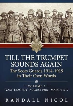 Bild des Verkufers fr Till The Trumpet Sounds Again Volume 2: The Scots Guards 1914-19 in their own words. Volume 2: 'Vast tragedy', August 1916 " March 1919 zum Verkauf von WeBuyBooks 2