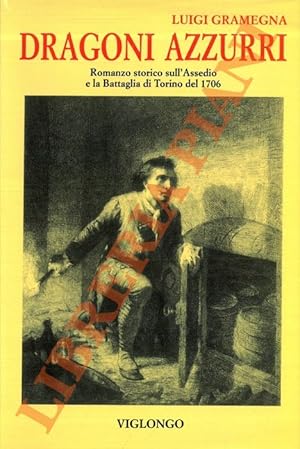 Bild des Verkufers fr Dragoni azzurri. Romanzo storico sull'Assedio e la Battaglia di Torino del 1706. zum Verkauf von Libreria Piani
