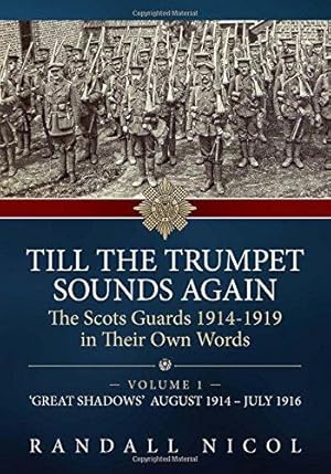 Bild des Verkufers fr Till The Trumpet Sounds Again Volume 1: The Scots Guards 1914-19 in their own words. Volume 1: 'Great Shadows', August 1914 " July 1916 (Till the . The Scots Guards 1914-19 In Their Own Words) zum Verkauf von WeBuyBooks 2