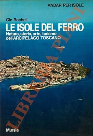 Le isole del ferro. Natura, storia, arte, turismo dell'Arcipelago Toscano.