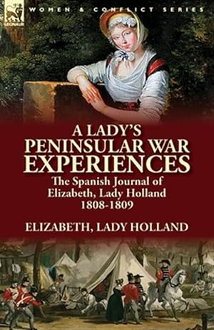 Imagen del vendedor de A Lady's Peninsular War Experiences: the Spanish Journal of Elizabeth, Lady Holland 1808-1809 a la venta por GreatBookPrices