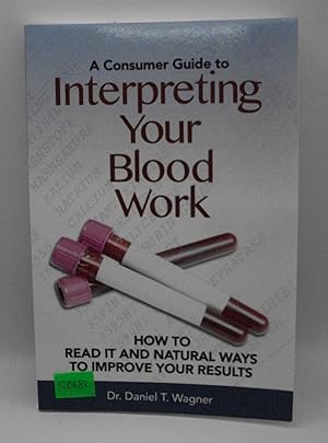 A Consumer Guide to Interpreting Your Blood Work How to read it and natural ways to improve your ...