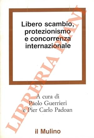 Seller image for Libero scambio, protezionismo e concorrenza internazionale. for sale by Libreria Piani