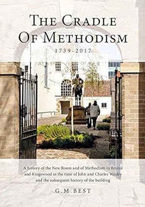 Seller image for The Cradle of Methodism 1739-2017: A History of the New Room and of Methodism in Bristol and Kingswood in the Time of John and Charles Wesley and the Subsequent History of the Building for sale by WeBuyBooks