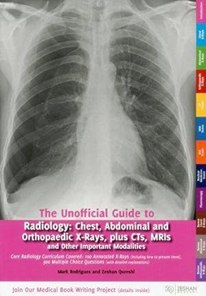 Seller image for The Unofficial Guide to Radiology: Chest, Abdominal and Orthopaedic X Rays, Plus CTs, MRIs and Other Important Modalities: Core Radiology Curriculum. . (Unofficial Guides to Medicine) for sale by WeBuyBooks