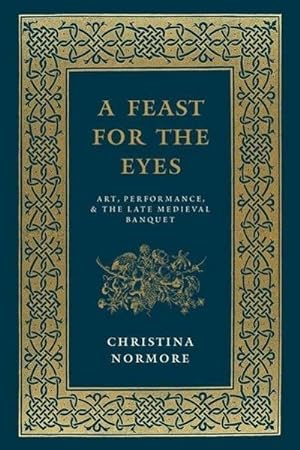 Bild des Verkufers fr A Feast for the Eyes: Art, Performance, and the Late Medieval Banquet zum Verkauf von Rheinberg-Buch Andreas Meier eK