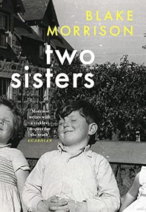 Image du vendeur pour Two Sisters: Bold, magnanimous, heart-breaking and riveting - Howard Jacobson. The extraordinary new memoir from Blake Morrison, author of And When Did You Last See Your Father? mis en vente par WeBuyBooks